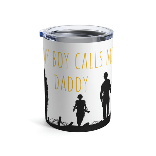 I'm A Soldier and my Boy Calls Me Daddy 10oz Tumbler (paired with our matching son cup in the Kids Collection)